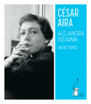 César Aira. Alejandra Pizarnik. Un retrato.
